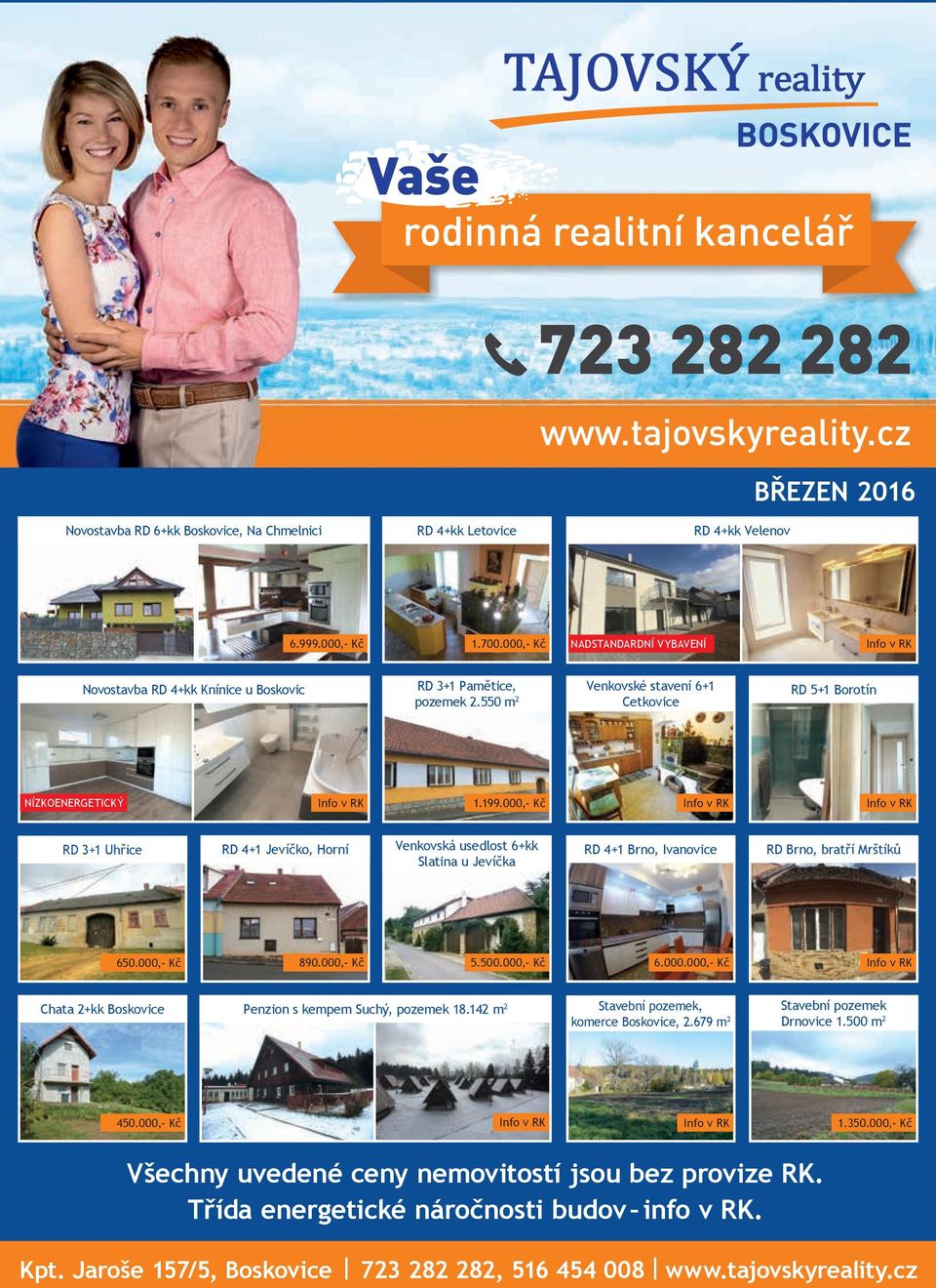 000,- Kč Info v RK Info v RK RD 3+1 Uhřice RD 4+1 Jevíčko, Horní Venkovská usedlost 6+kk Slatina u Jevíčka RD 4+1 Brno, Ivanovice RD Brno, bratří Mrštíků 650.000,- Kč 890.000,- Kč 5.500.000,- Kč 6.