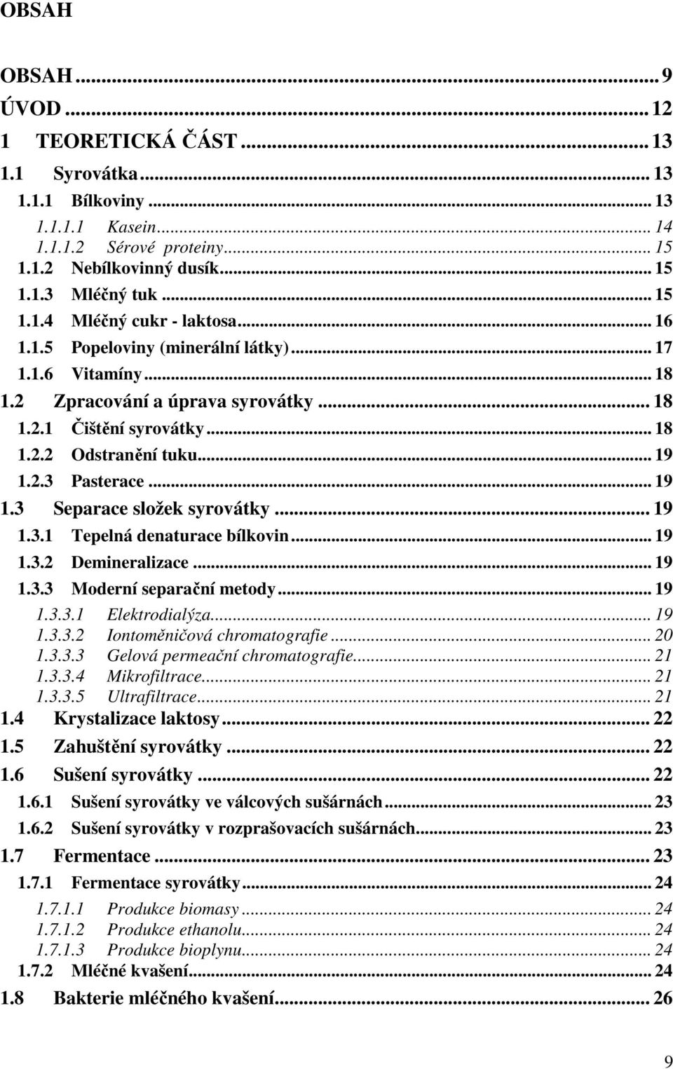 .. 19 1.3.1 Tepelná denaturace bílkovin... 19 1.3.2 Demineralizace... 19 1.3.3 Moderní separační metody... 19 1.3.3.1 Elektrodialýza... 19 1.3.3.2 Iontoměničová chromatografie... 20 1.3.3.3 Gelová permeační chromatografie.