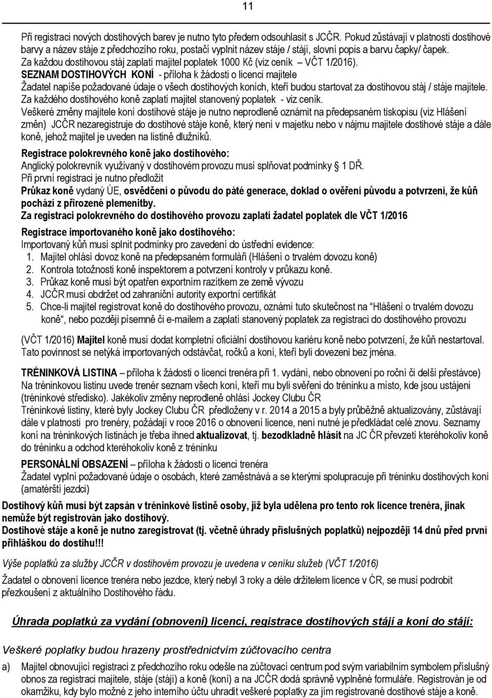 Za každou dostihovou stáj zaplatí majitel poplatek 1000 Kč (viz ceník VČT 1/2016).