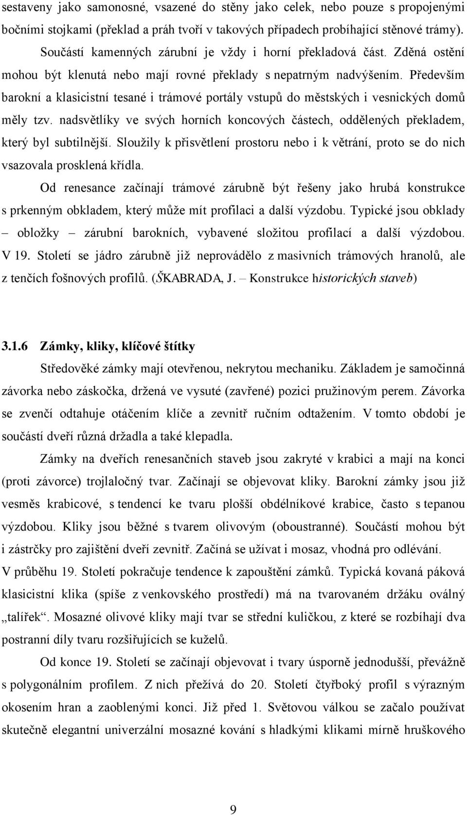 Především barokní a klasicistní tesané i trámové portály vstupů do městských i vesnických domů měly tzv. nadsvětlíky ve svých horních koncových částech, oddělených překladem, který byl subtilnější.