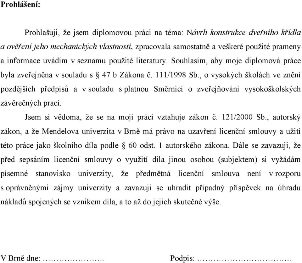 , o vysokých školách ve znění pozdějších předpisů a v souladu s platnou Směrnicí o zveřejňování vysokoškolských závěrečných prací. Jsem si vědoma, že se na moji práci vztahuje zákon č. 121/2000 Sb.