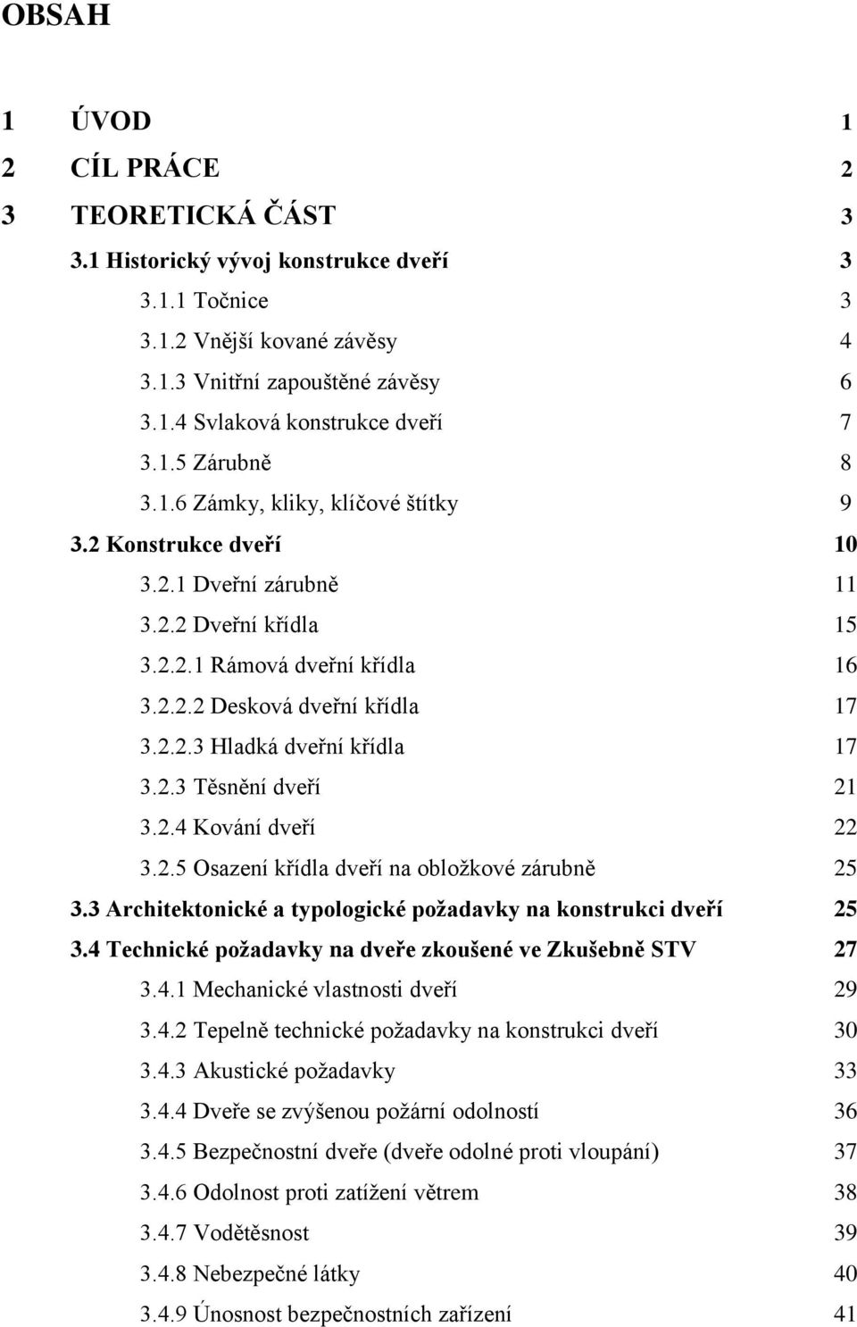 2.3 Těsnění dveří 21 3.2.4 Kování dveří 22 3.2.5 Osazení křídla dveří na obložkové zárubně 25 3.3 Architektonické a typologické požadavky na konstrukci dveří 25 3.