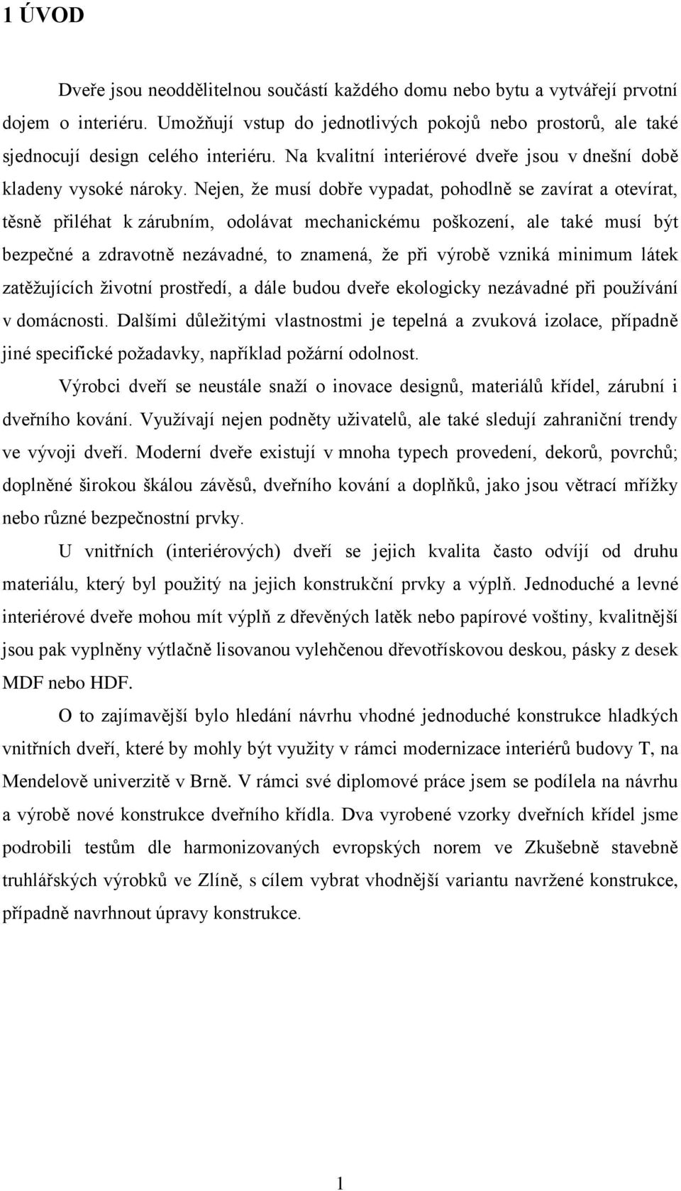 Nejen, že musí dobře vypadat, pohodlně se zavírat a otevírat, těsně přiléhat k zárubním, odolávat mechanickému poškození, ale také musí být bezpečné a zdravotně nezávadné, to znamená, že při výrobě
