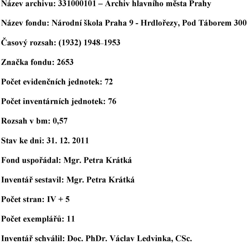 inventárních jednotek: 76 Rozsah v bm: 0,57 Stav ke dni: 31. 12. 2011 Fond uspořádal: Mgr.