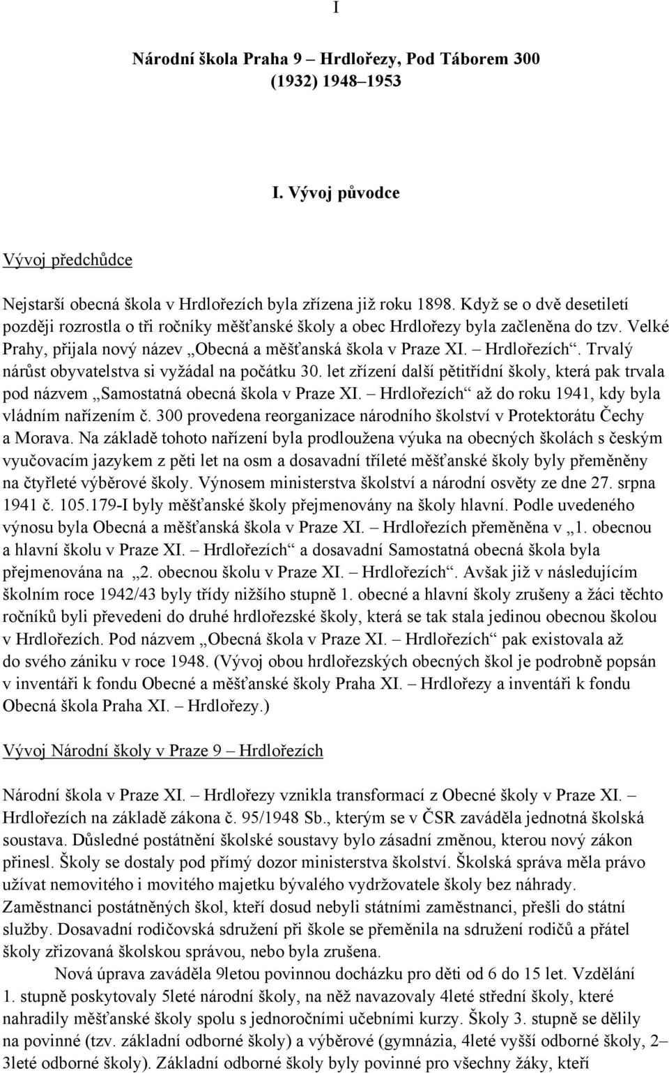 Trvalý nárůst obyvatelstva si vyžádal na počátku 30. let zřízení další pětitřídní školy, která pak trvala pod názvem Samostatná obecná škola v Praze XI.