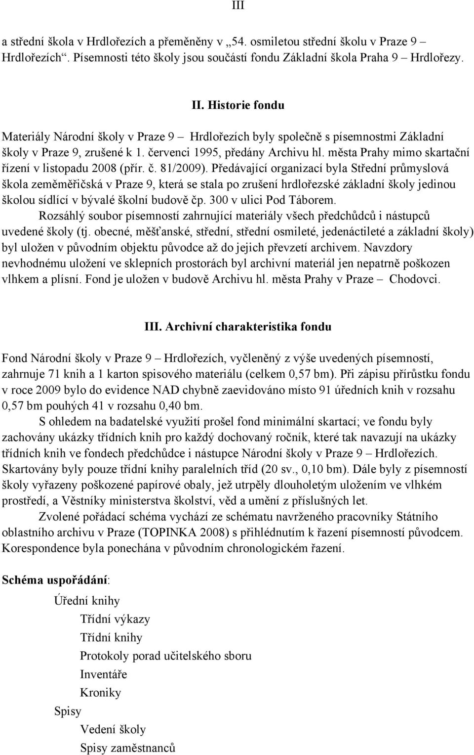 města Prahy mimo skartační řízení v listopadu 2008 (přír. č. 81/2009).