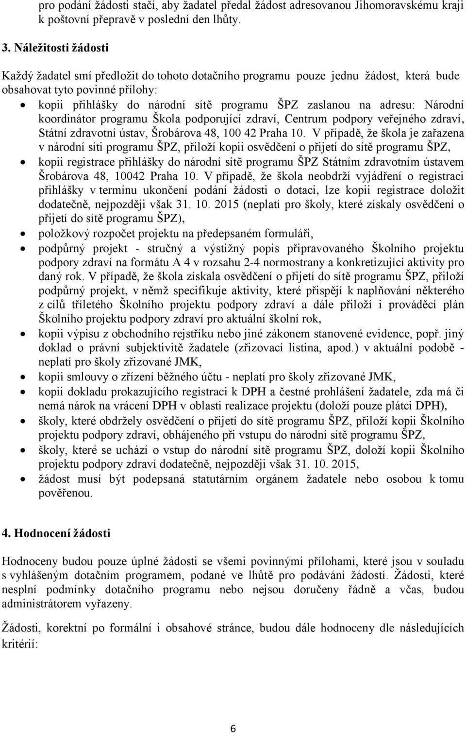 adresu: Národní koordinátor programu Škola podporující zdraví, Centrum podpory veřejného zdraví, Státní zdravotní ústav, Šrobárova 48, 100 42 Praha 10.