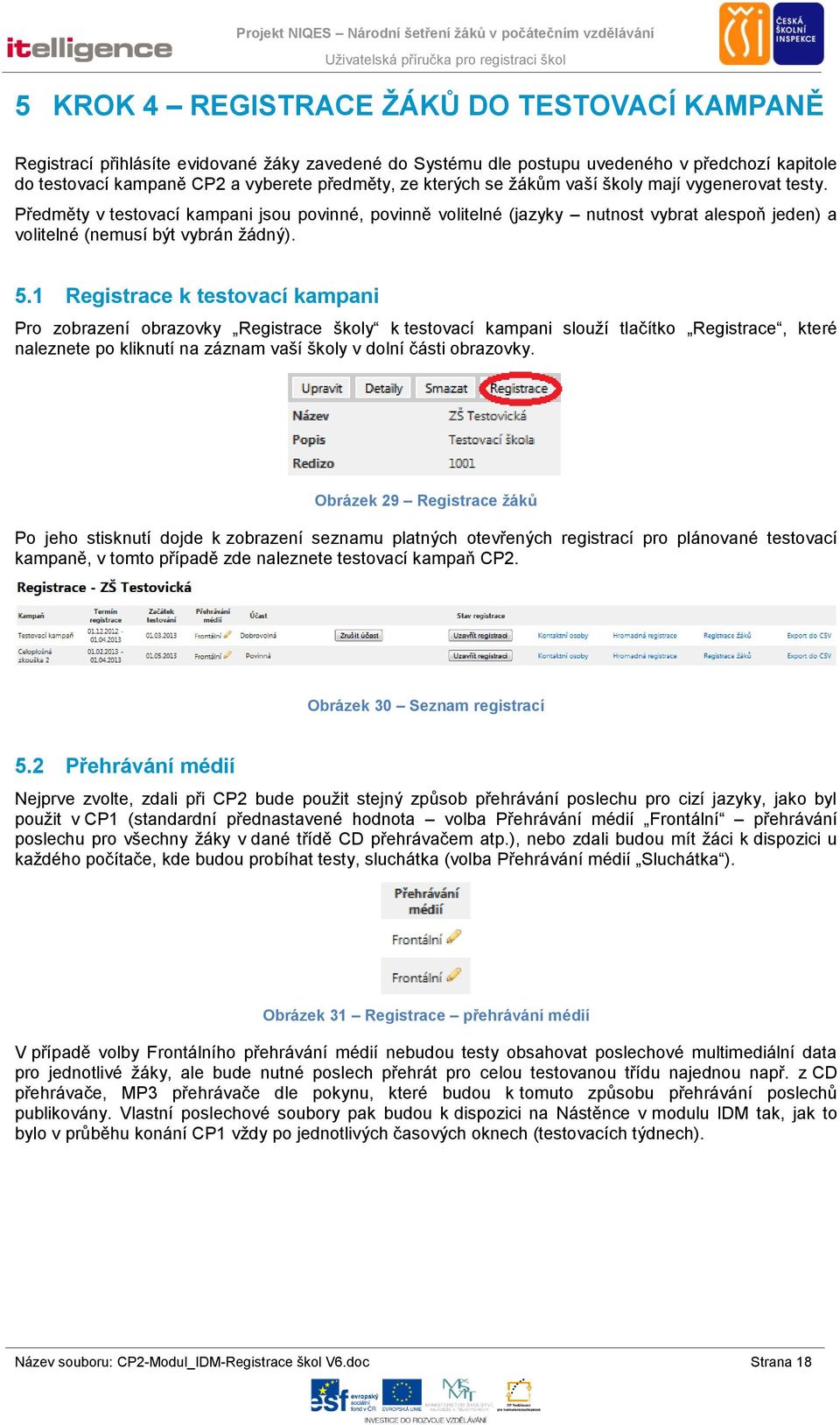 1 Registrace k testovací kampani Pro zobrazení obrazovky Registrace školy k testovací kampani slouží tlačítko Registrace, které naleznete po kliknutí na záznam vaší školy v dolní části obrazovky.