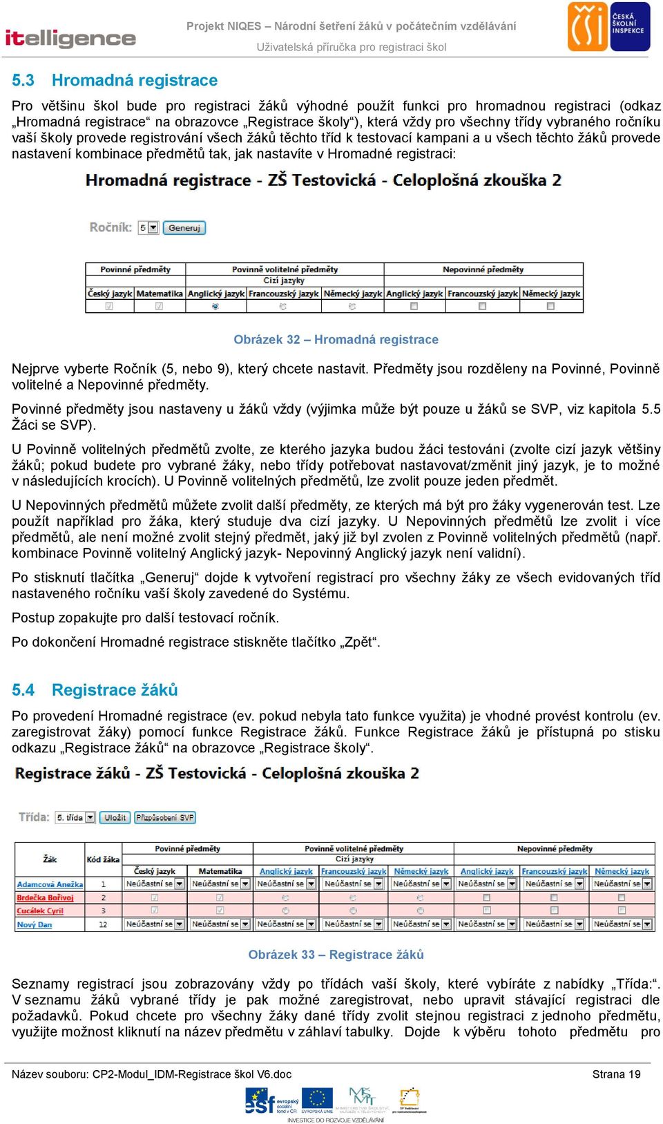 kombinace předmětů tak, jak nastavíte v Hromadné registraci: Obrázek 32 Hromadná registrace Nejprve vyberte Ročník (5, nebo 9), který chcete nastavit.