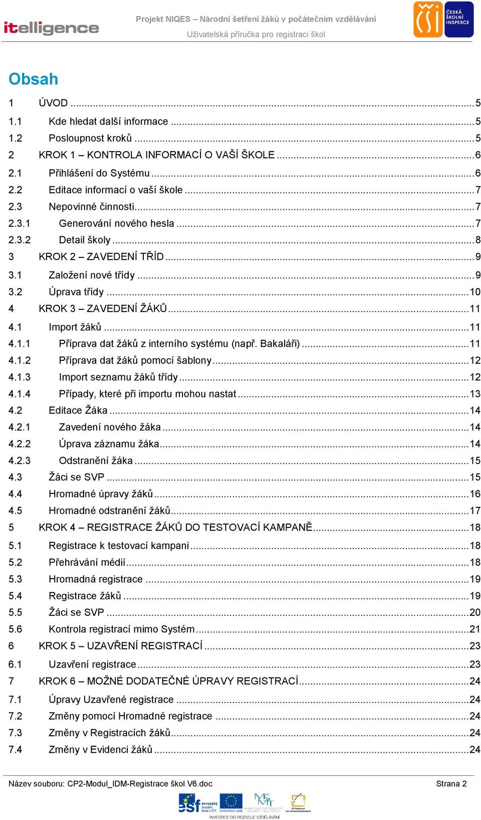 1 Import žáků... 11 4.1.1 Příprava dat žáků z interního systému (např. Bakaláři)... 11 4.1.2 Příprava dat žáků pomocí šablony... 12 4.1.3 Import seznamu žáků třídy... 12 4.1.4 Případy, které při importu mohou nastat.