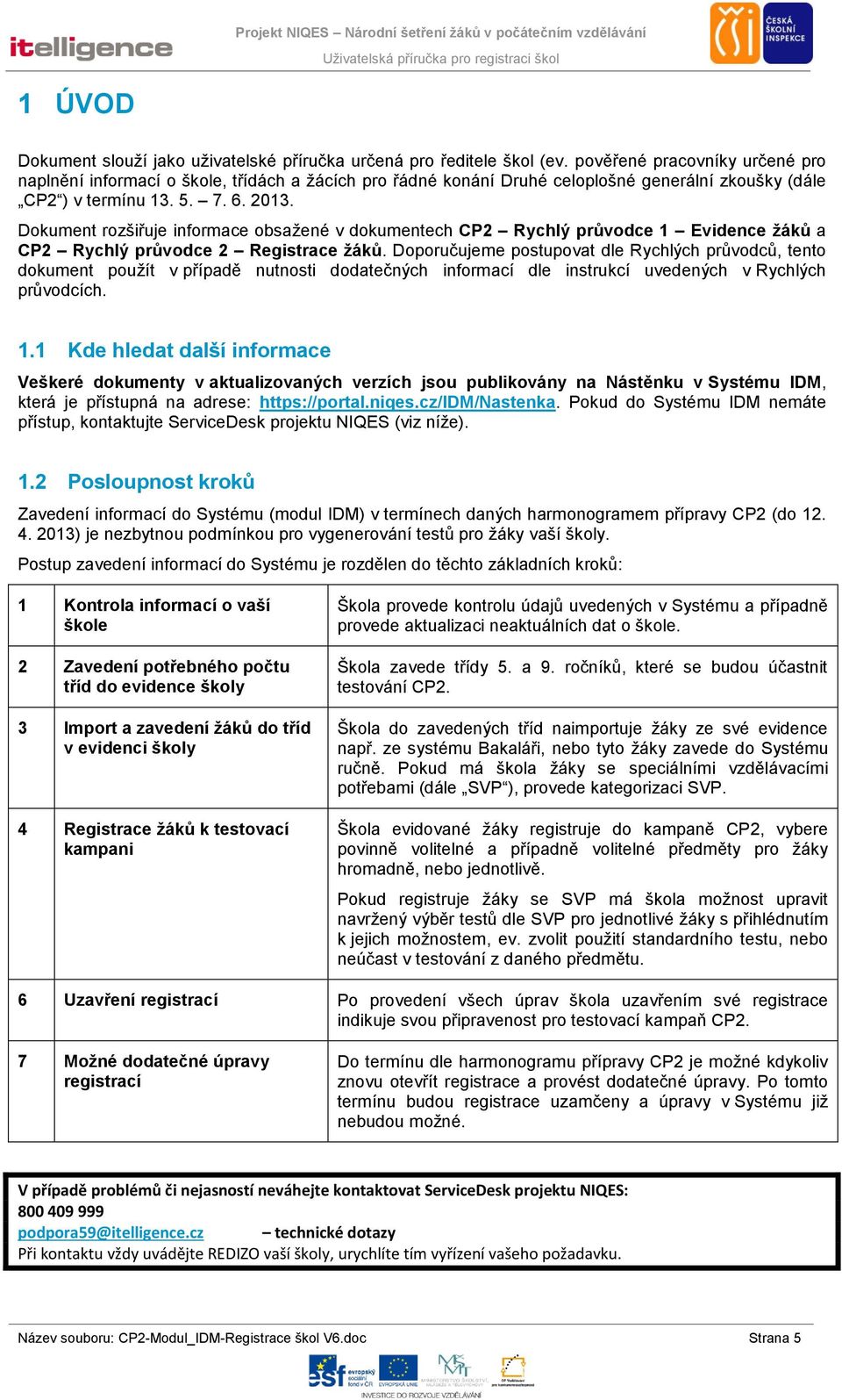 Dokument rozšiřuje informace obsažené v dokumentech CP2 Rychlý průvodce 1 Evidence žáků a CP2 Rychlý průvodce 2 Registrace žáků.