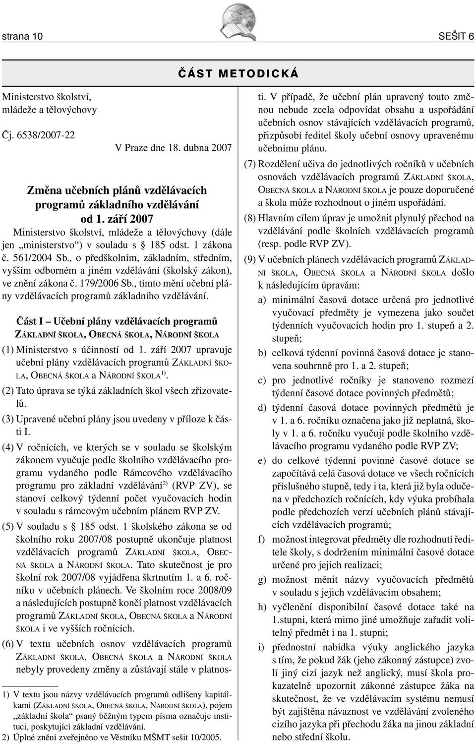 , o předškolním, základním, středním, vyšším odborném a jiném vzdělávání (školský zákon), ve znění zákona č. 179/2006 Sb., tímto mění učební plány vzdělávacích programů základního vzdělávání.