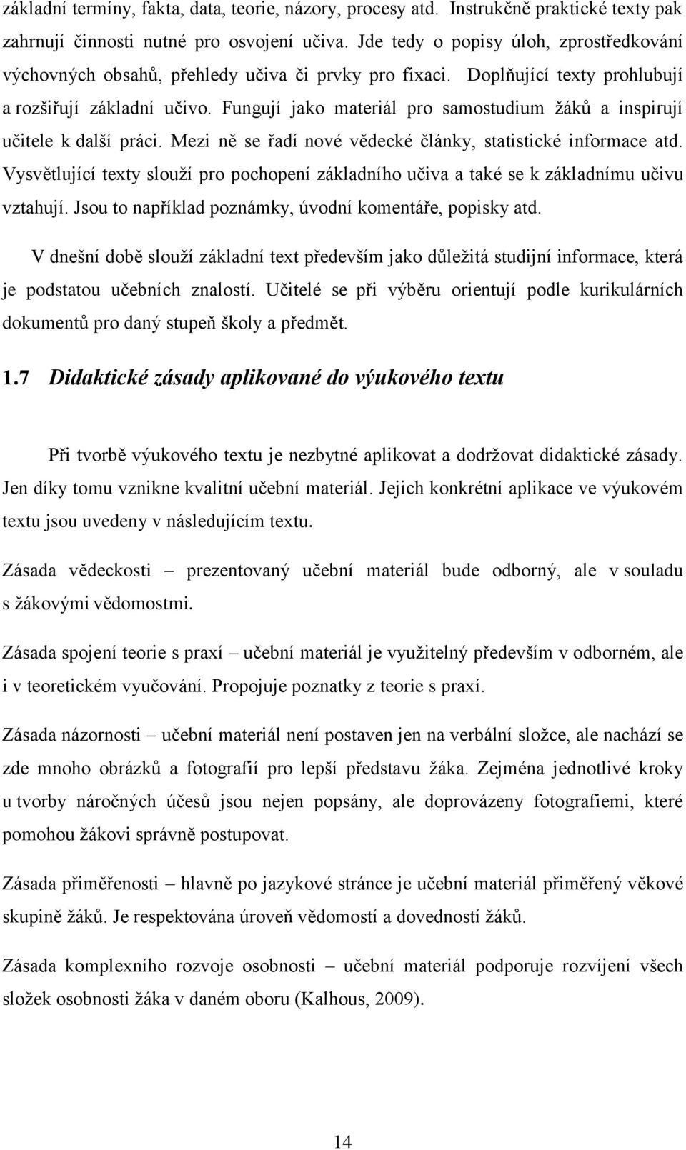 Fungují jako materiál pro samostudium žáků a inspirují učitele k další práci. Mezi ně se řadí nové vědecké články, statistické informace atd.