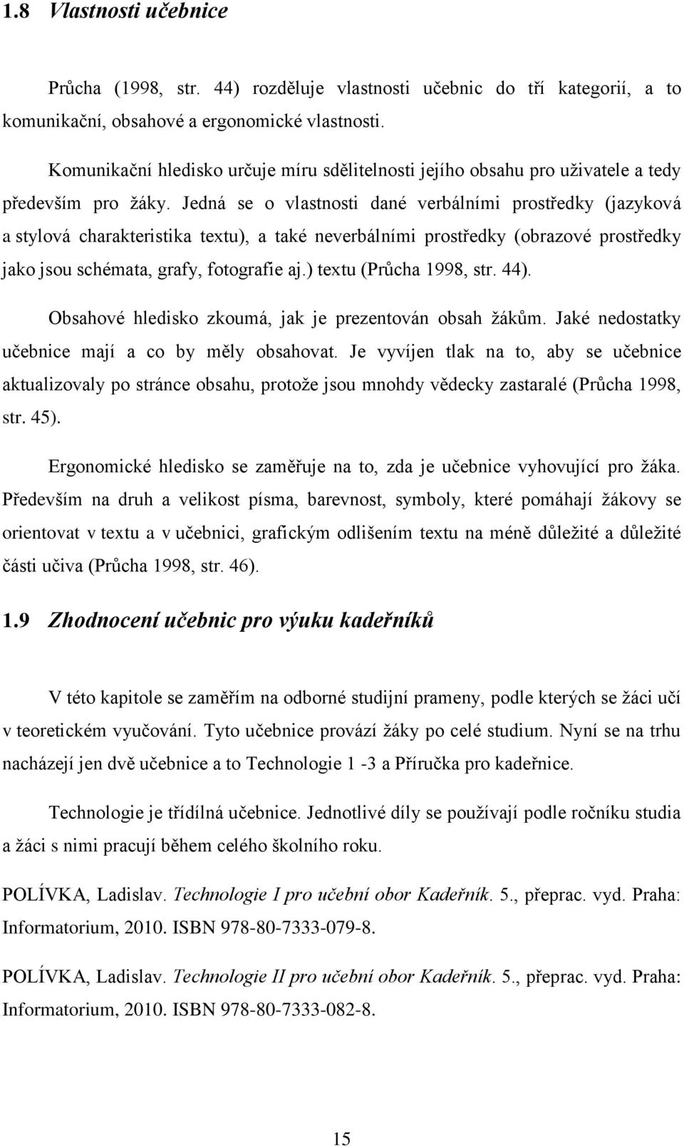 Jedná se o vlastnosti dané verbálními prostředky (jazyková a stylová charakteristika textu), a také neverbálními prostředky (obrazové prostředky jako jsou schémata, grafy, fotografie aj.