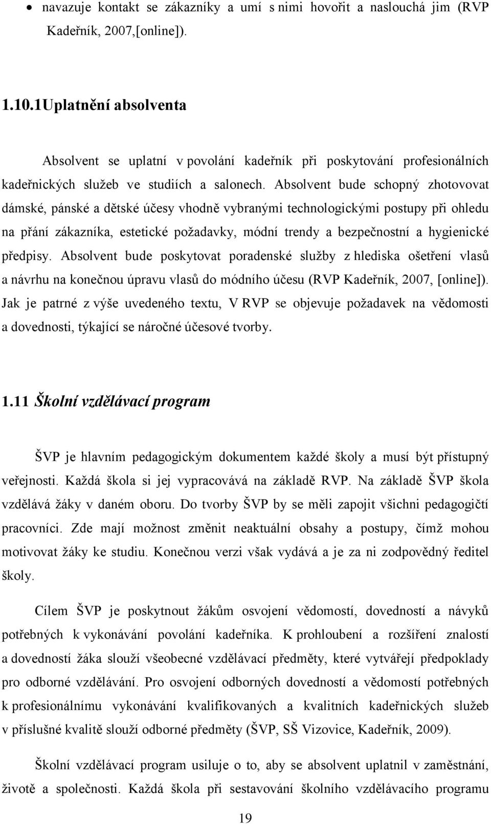 Absolvent bude schopný zhotovovat dámské, pánské a dětské účesy vhodně vybranými technologickými postupy při ohledu na přání zákazníka, estetické požadavky, módní trendy a bezpečnostní a hygienické