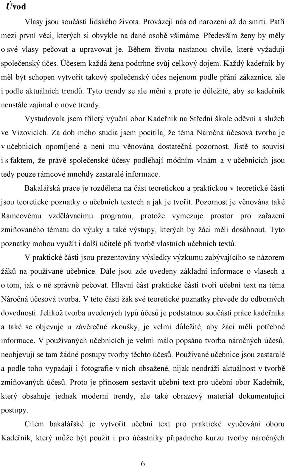 Každý kadeřník by měl být schopen vytvořit takový společenský účes nejenom podle přání zákaznice, ale i podle aktuálních trendů.