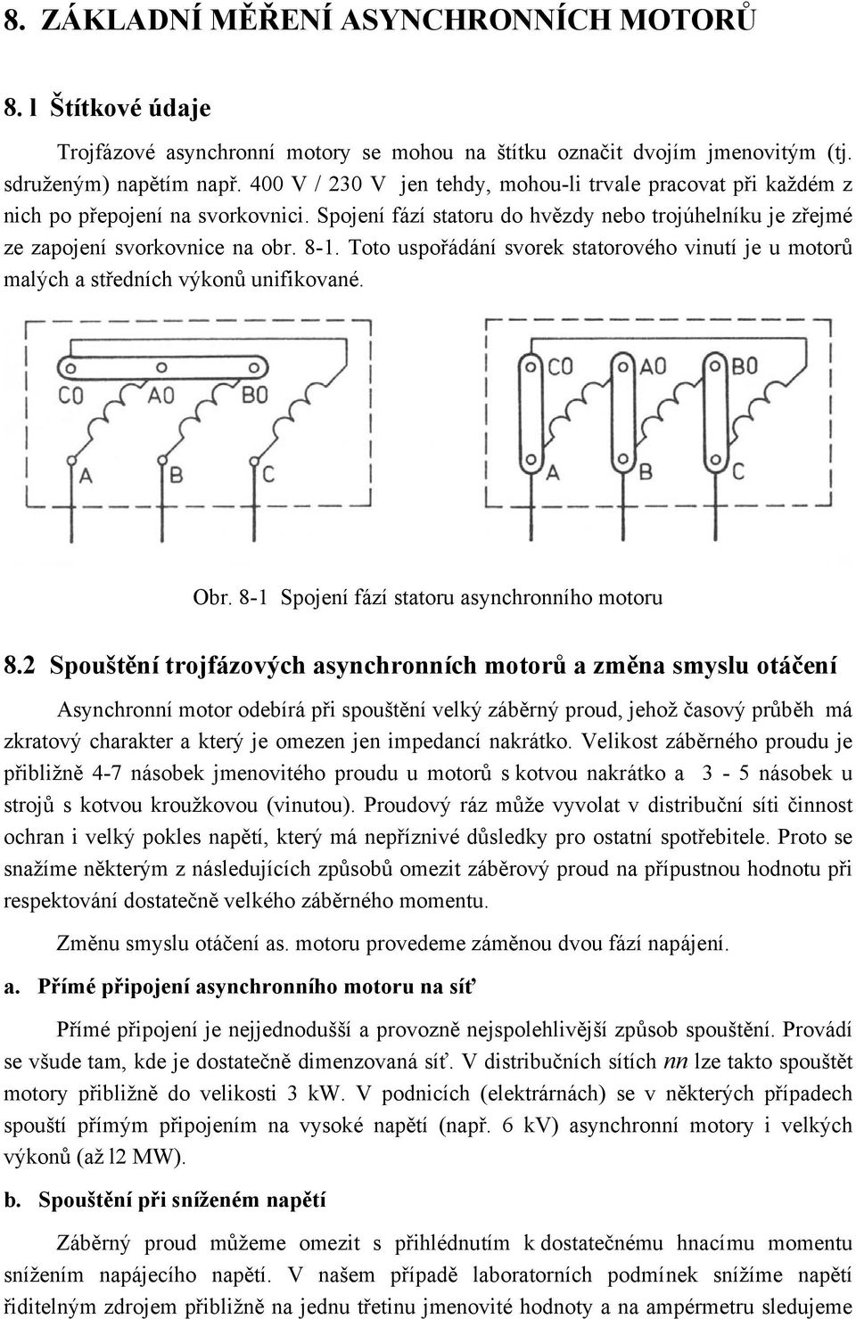 Toto uspořádání svorek statorového vinutí je u motorů malých a středních výkonů unifikované. Obr. 8- Spojení fází statoru asynchronního motoru 8.