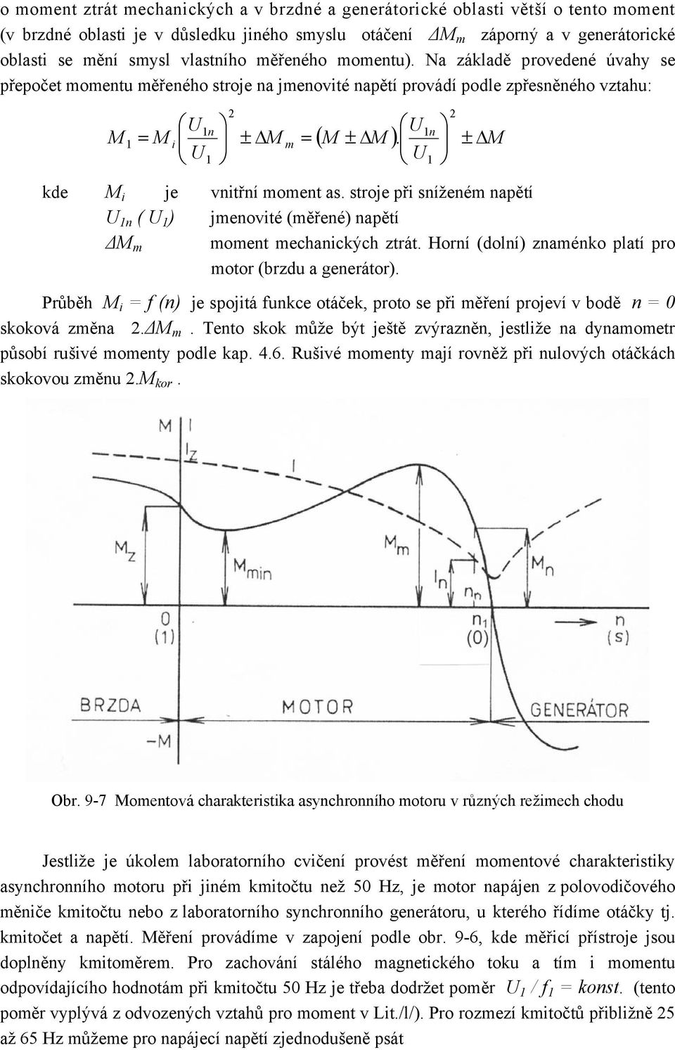 U n ( M ± M ) ± M kde M i je vnitřní moment as. stroje při sníženém napětí U n ( U ) jmenovité (měřené) napětí M m moment mechanických ztrát.