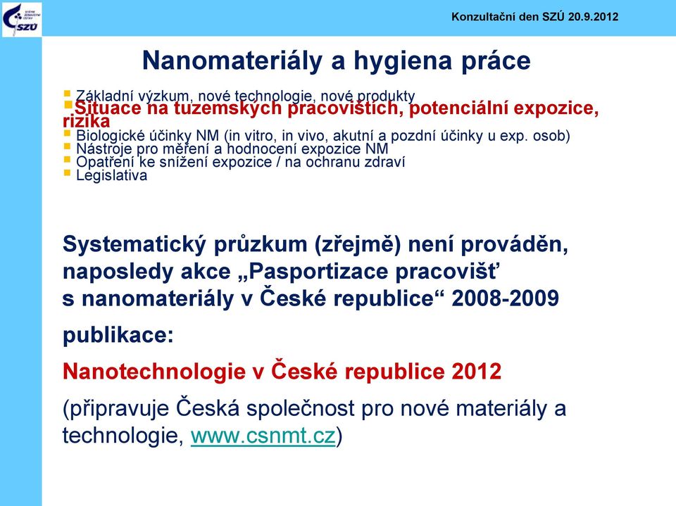 osob) Opatření ke snížení expozice / na ochranu zdraví Systematický průzkum (zřejmě) není prováděn, naposledy