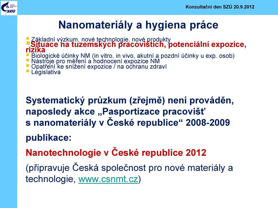 osob) Opatření ke snížení expozice / na ochranu zdraví Systematický průzkum (zřejmě) není prováděn, naposledy