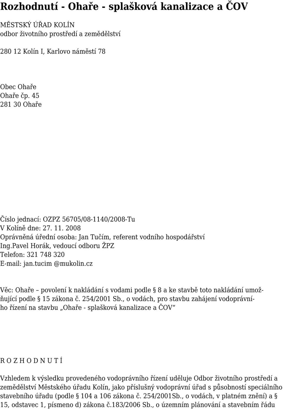Pavel Horák, vedoucí odboru ŽPZ Telefon: 321 748 320 E-mail: jan.tucim @mukolin.cz Věc: Ohaře povolení k nakládání s vodami podle 8 a ke stavbě toto nakládání umožňující podle 15 zákona č.