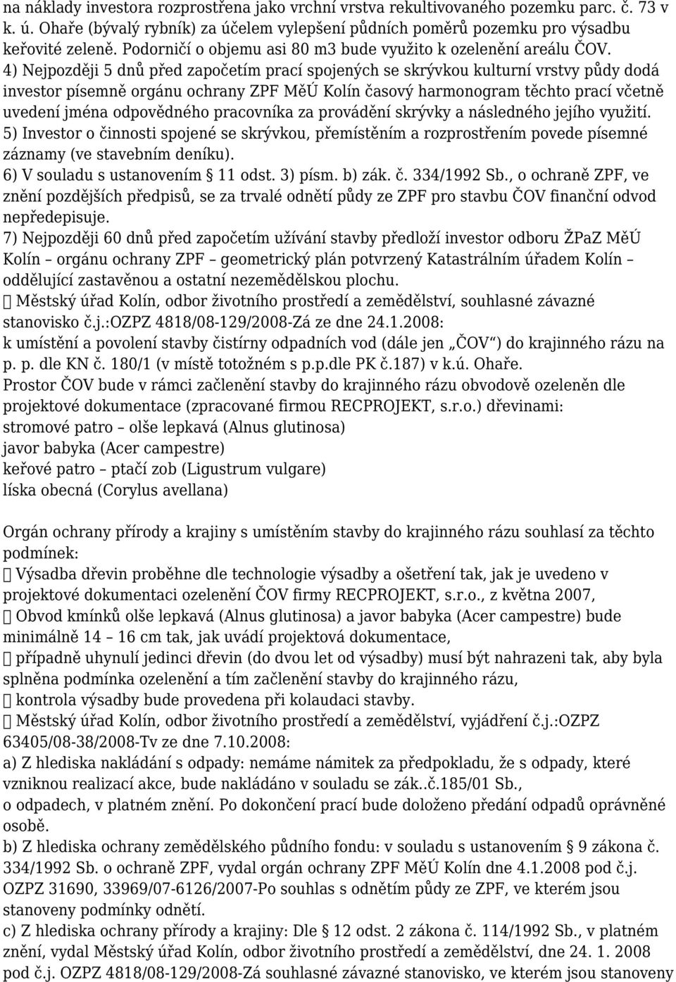 4) Nejpozději 5 dnů před započetím prací spojených se skrývkou kulturní vrstvy půdy dodá investor písemně orgánu ochrany ZPF MěÚ Kolín časový harmonogram těchto prací včetně uvedení jména odpovědného