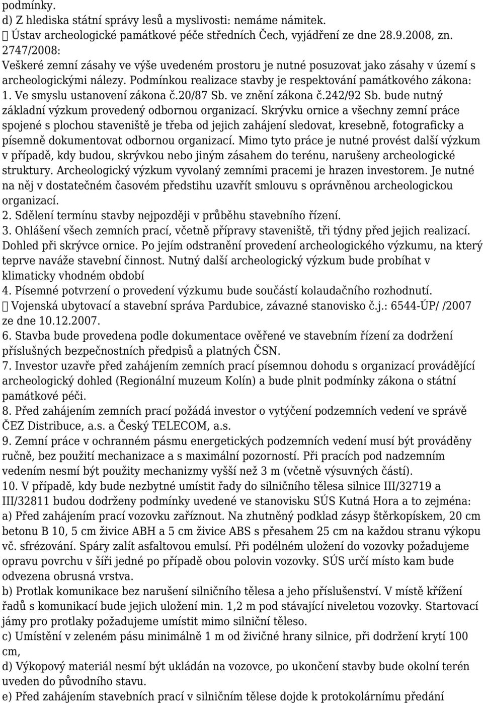 Ve smyslu ustanovení zákona č.20/87 Sb. ve znění zákona č.242/92 Sb. bude nutný základní výzkum provedený odbornou organizací.