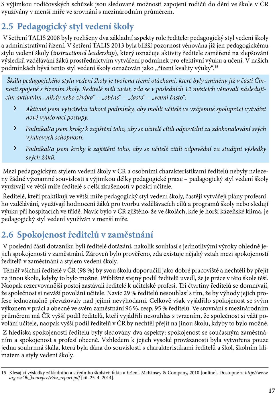 V šetření TALIS 2013 byla bližší pozornost věnována již jen pedagogickému stylu vedení školy (instructional leadership), který označuje aktivity ředitele zaměřené na zlepšování výsledků vzdělávání