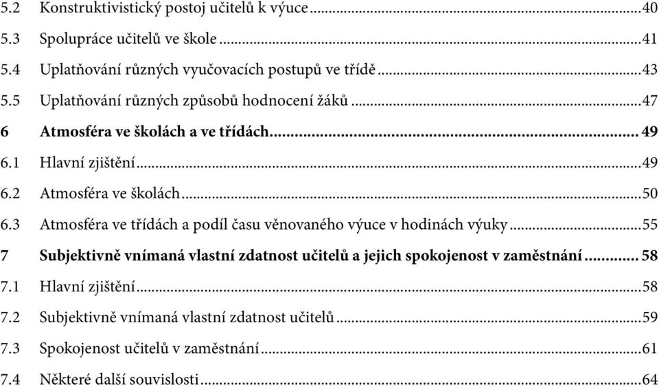 3 Atmosféra ve třídách a podíl času věnovaného výuce v hodinách výuky...55 7 Subjektivně vnímaná vlastní zdatnost učitelů a jejich spokojenost v zaměstnání.