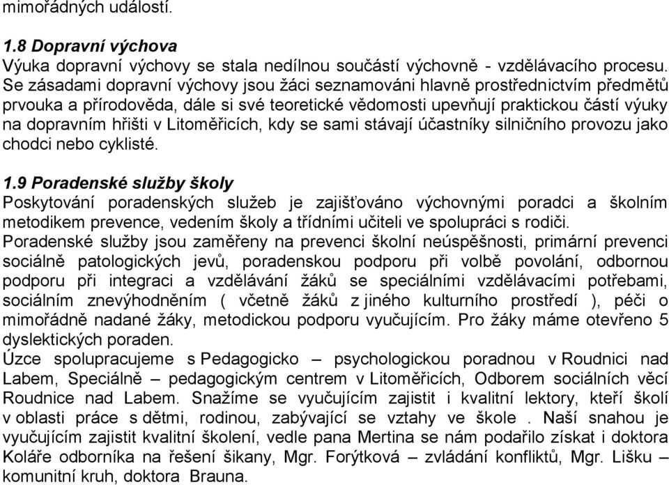 Litoměřicích, kdy se sami stávají účastníky silničního provozu jako chodci nebo cyklisté. 1.