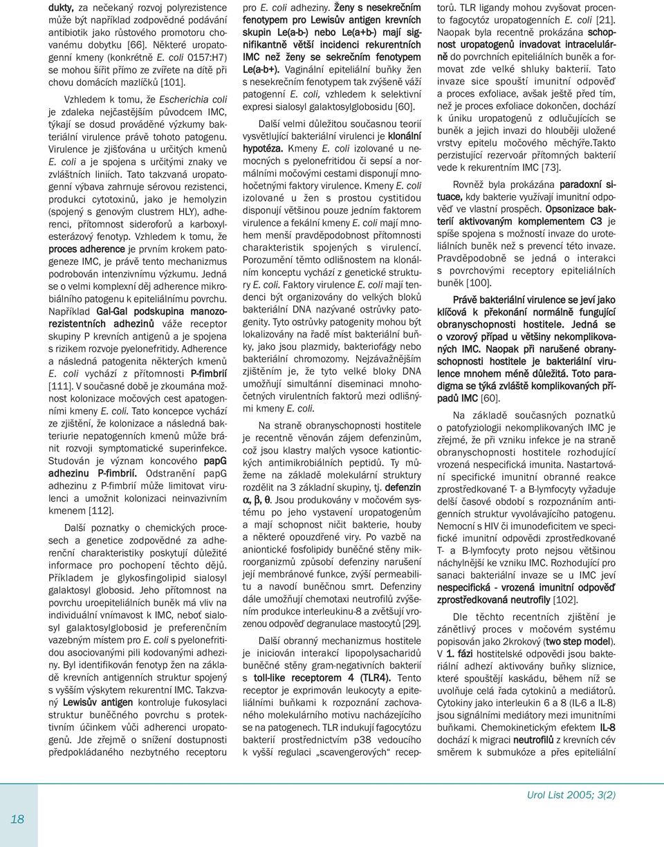 Vzhledem k tomu, že Escherichia coli je zdaleka nejčastějším původcem IMC, týkají se dosud prováděné výzkumy bakteriální virulence právě tohoto patogenu. Virulence je zjišťována u určitých kmenů E.