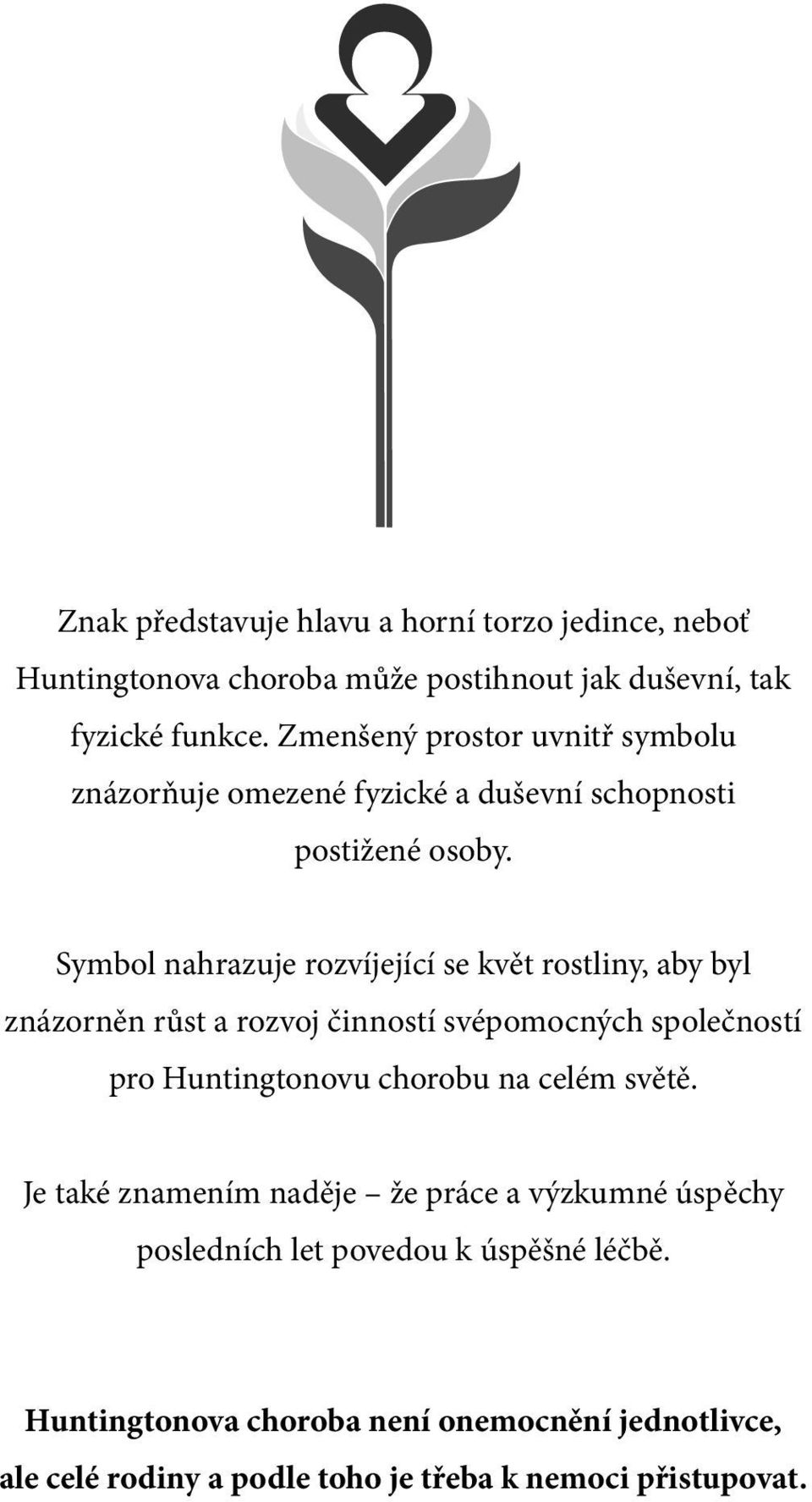 Symbol nahrazuje rozvíjející se květ rostliny, aby byl znázorněn růst a rozvoj činností svépomocných společností pro Huntingtonovu chorobu na