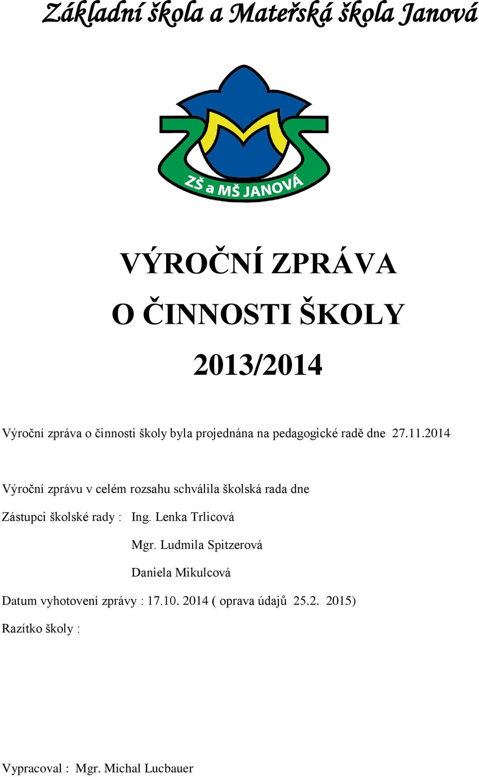 2014 Výroční zprávu v celém rozsahu schválila školská rada dne Zástupci školské rady : Ing.