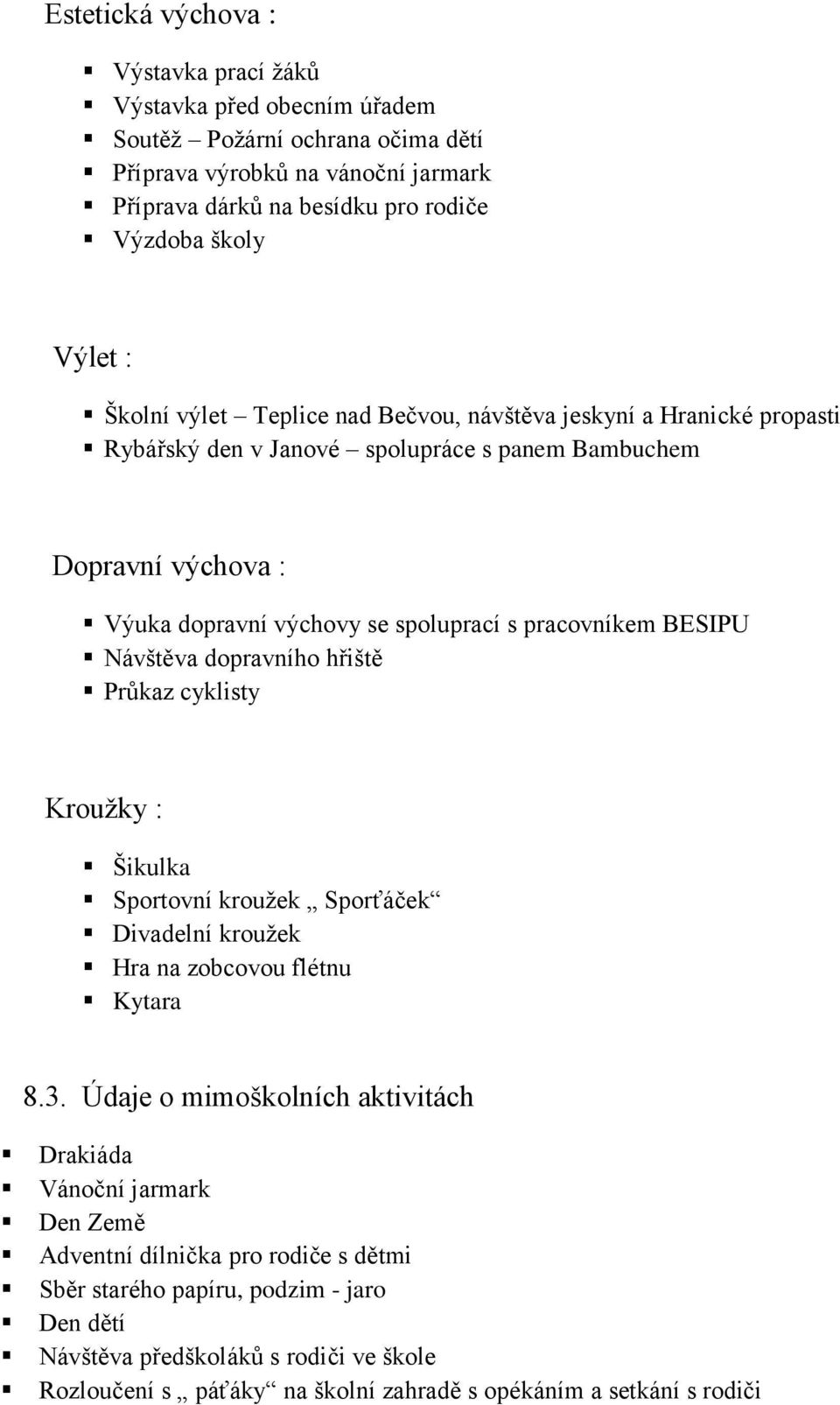 Návštěva dopravního hřiště Průkaz cyklisty Kroužky : Šikulka Sportovní kroužek Sporťáček Divadelní kroužek Hra na zobcovou flétnu Kytara 8.3.