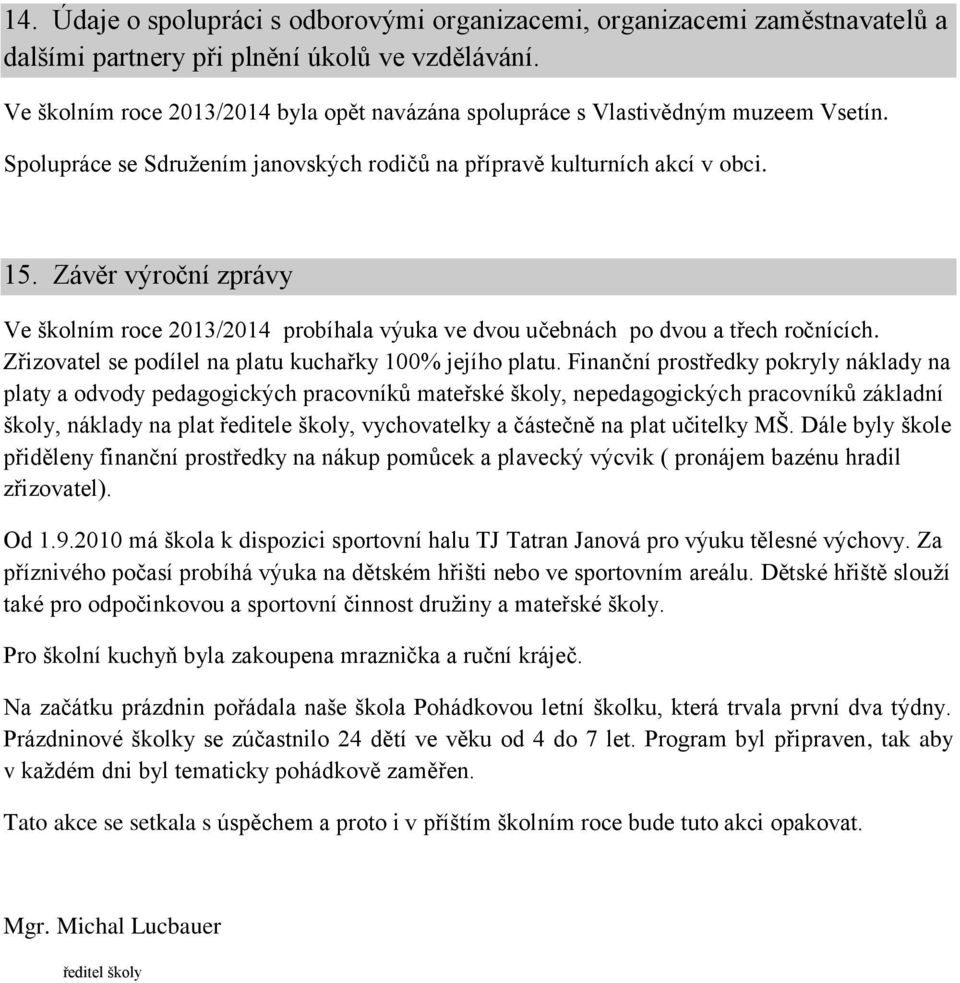 Závěr výroční zprávy Ve školním roce 2013/2014 probíhala výuka ve dvou učebnách po dvou a třech ročnících. Zřizovatel se podílel na platu kuchařky 100% jejího platu.