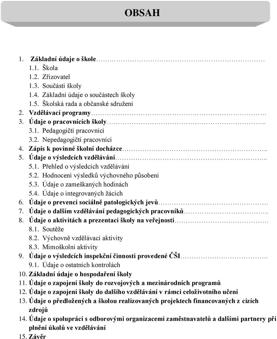 3. Údaje o zameškaných hodinách 5.4. Údaje o integrovaných žácích 6. Údaje o prevenci sociálně patologických jevů. 7. Údaje o dalším vzdělávání pedagogických pracovníků.. 8.