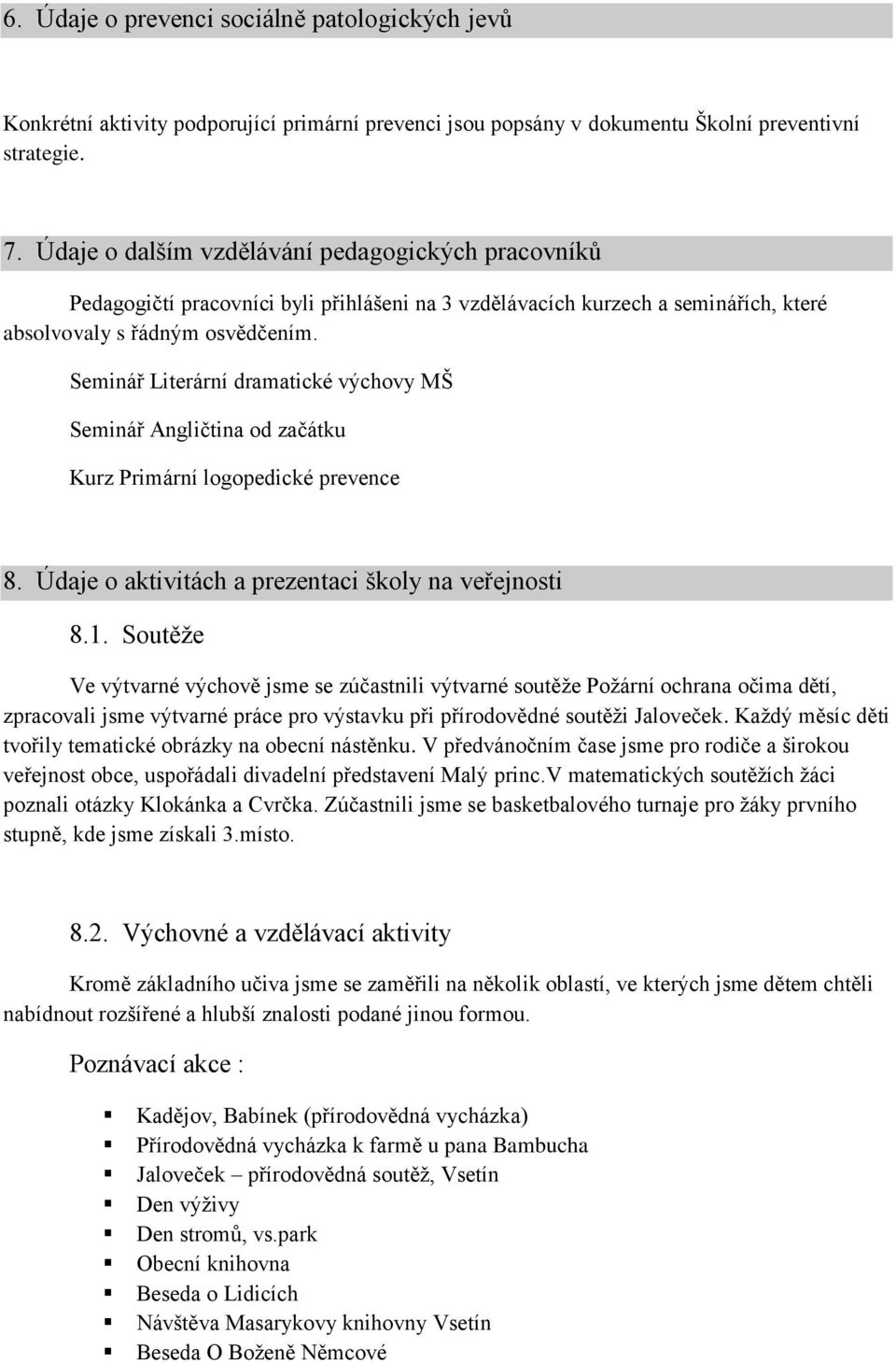 Seminář Literární dramatické výchovy MŠ Seminář Angličtina od začátku Kurz Primární logopedické prevence 8. Údaje o aktivitách a prezentaci školy na veřejnosti 8.1.