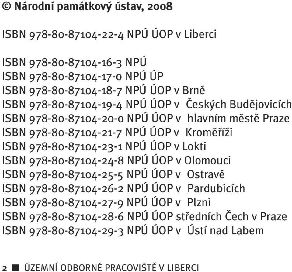 978-80-87104-23-1 NPÚ ÚOP v Lokti ISBN 978-80-87104-24-8 NPÚ ÚOP v Olomouci ISBN 978-80-87104-25-5 NPÚ ÚOP v Ostravû ISBN 978-80-87104-26-2 NPÚ ÚOP v Pardubicích