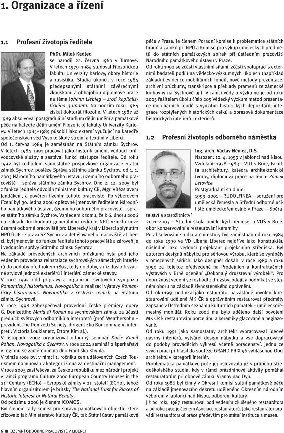 Studia ukonãil v roce 1984 pfiedepsan mi státními závûreãn mi zkou kami a obhajobou diplomové práce na téma Johann Liebieg zrod kapitalistického gründera.