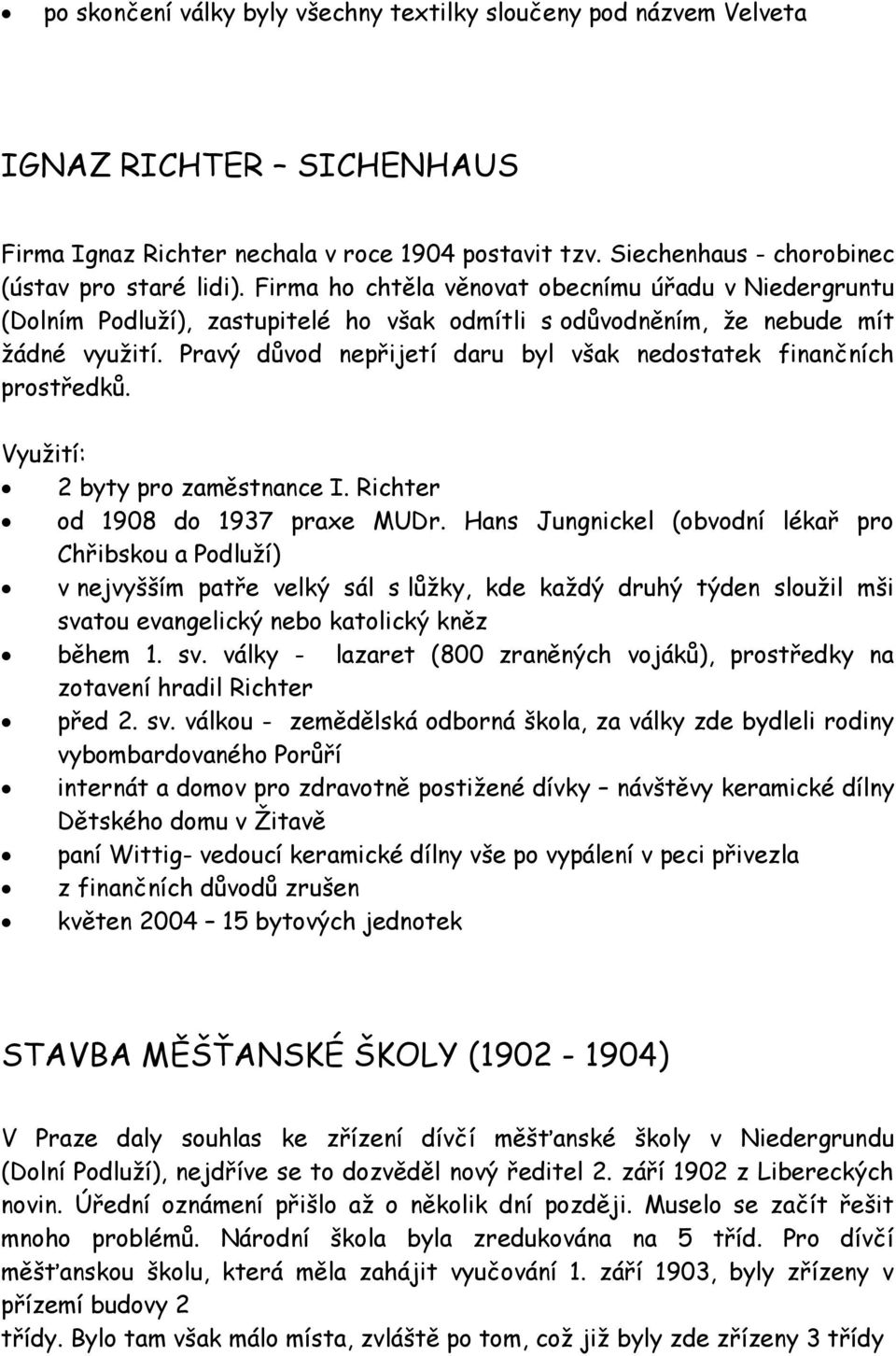 Pravý důvod nepřijetí daru byl však nedostatek finančních prostředků. Využití: 2 byty pro zaměstnance I. Richter od 1908 do 1937 praxe MUDr.