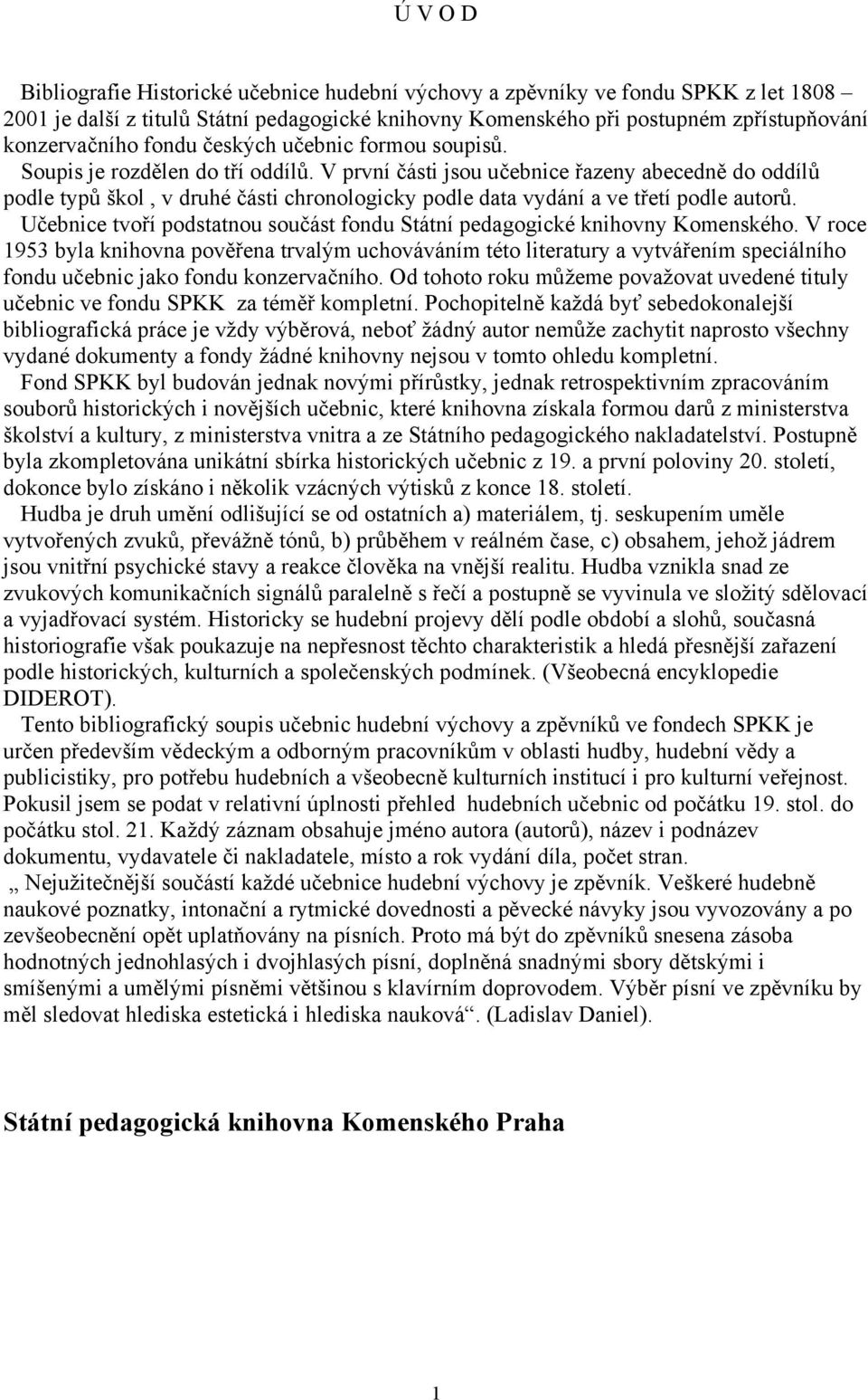 V první části jsou učebnice řazeny abecedně do oddílů podle typů škol, v druhé části chronologicky podle data vydání a ve třetí podle autorů.