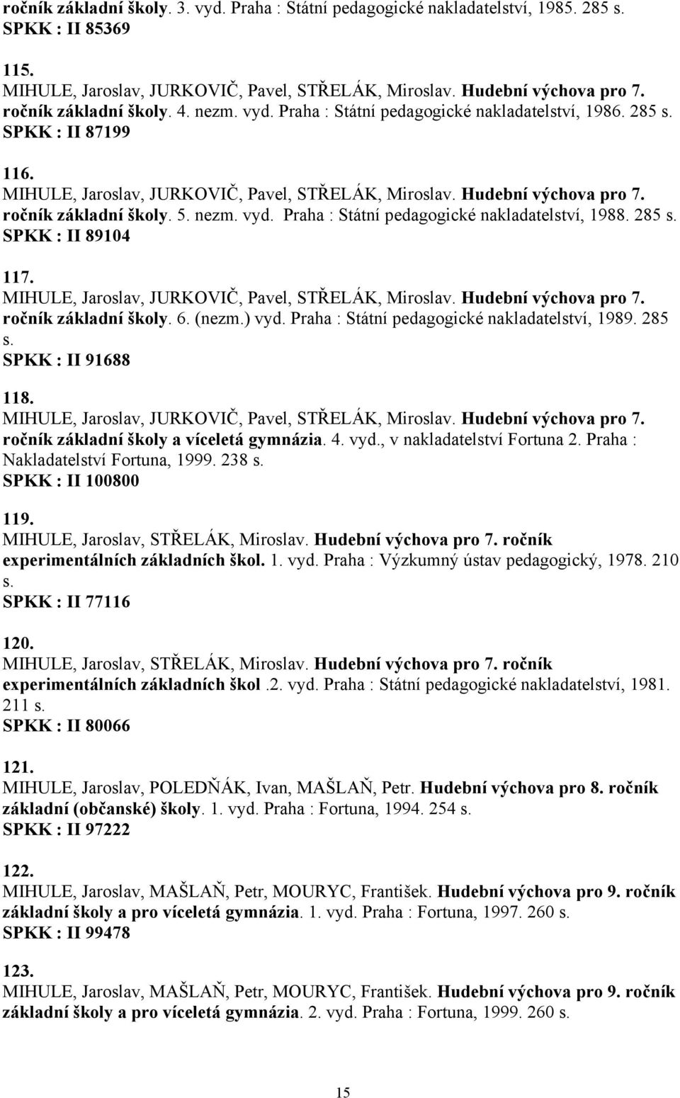 ročník základní školy. 5. nezm. vyd. Praha : Státní pedagogické nakladatelství, 1988. 285 s. SPKK : II 89104 117. MIHULE, Jaroslav, JURKOVIČ, Pavel, STŘELÁK, Miroslav. Hudební výchova pro 7.