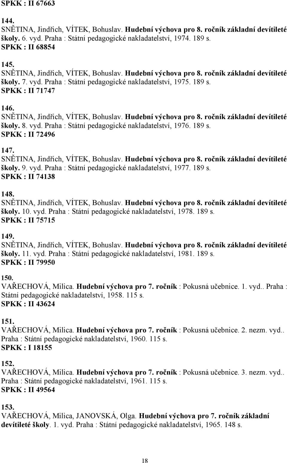 SNĚTINA, Jindřich, VÍTEK, Bohuslav. Hudební výchova pro 8. ročník základní devítileté školy. 8. vyd. Praha : Státní pedagogické nakladatelství, 1976. 189 s. SPKK : II 72496 147.