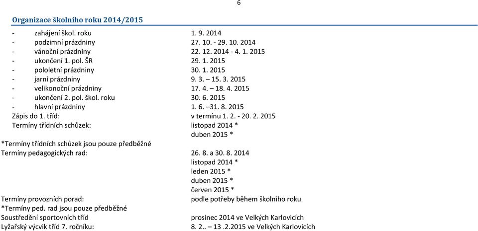 2. 2015 Termíny třídních schůzek: listopad 2014 * duben 2015 * *Termíny třídních schůzek jsou pouze předběžné Termíny pedagogických rad: 26. 8.