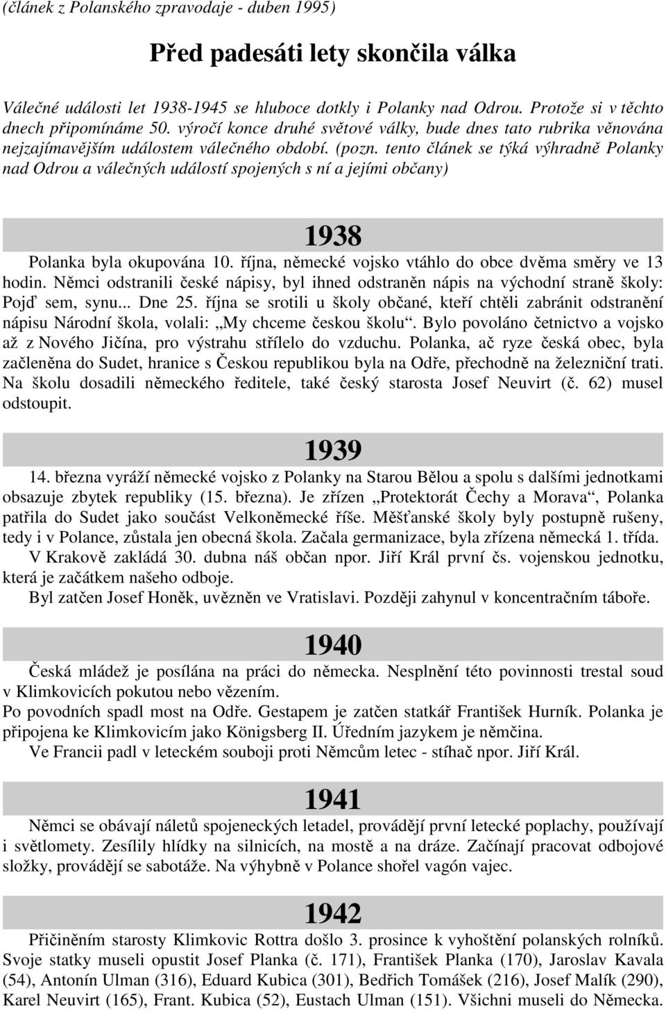 tento článek se týká výhradně Polanky nad Odrou a válečných událostí spojených s ní a jejími občany) -------------------------------1938------------------------------- Polanka byla okupována 10.