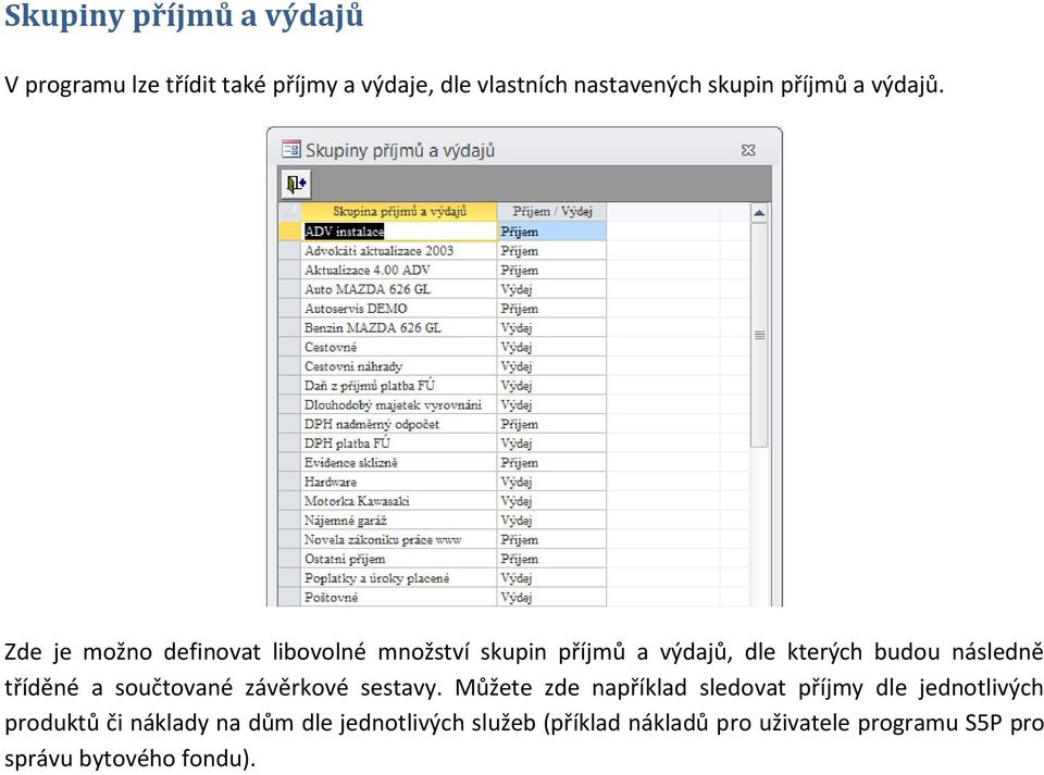 Zde je možno definovat libovolné množství skupin příjmů a výdajů, dle kterých budou následně tříděné a
