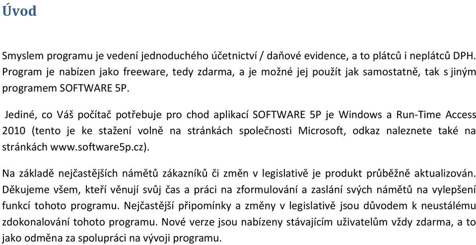 Jediné, co Váš počítač potřebuje pro chod aplikací SOFTWARE 5P je Windows a Run-Time Access 2010 (tento je ke stažení volně na stránkách společnosti Microsoft, odkaz naleznete také na stránkách www.