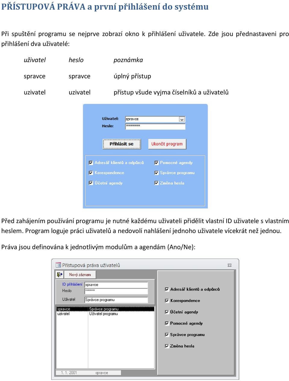všude vyjma číselníků a uživatelů Před zahájením používání programu je nutné každému uživateli přidělit vlastní ID uživatele s vlastním