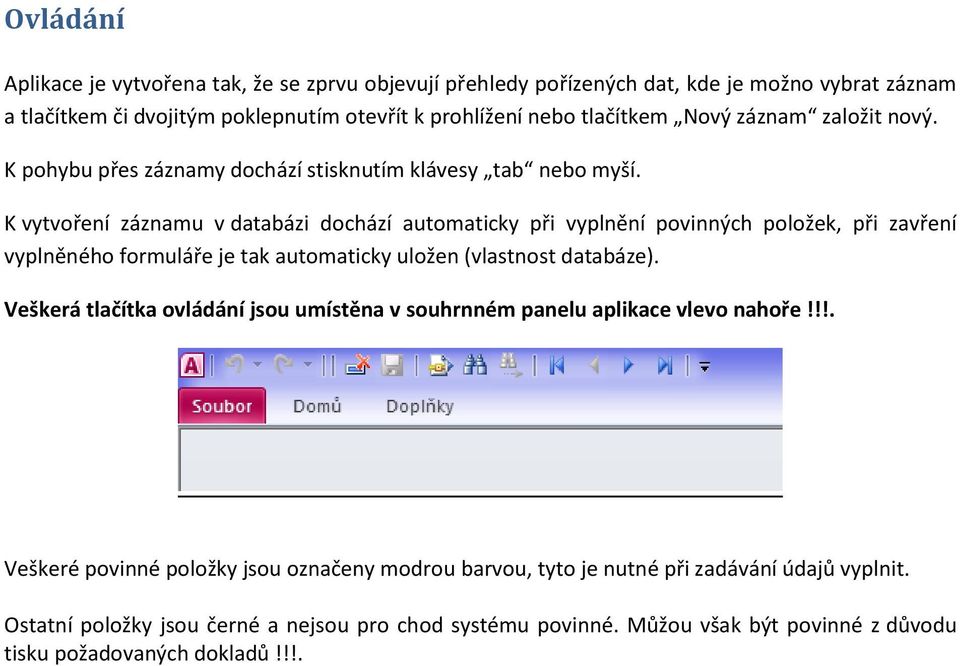 K vytvoření záznamu v databázi dochází automaticky při vyplnění povinných položek, při zavření vyplněného formuláře je tak automaticky uložen (vlastnost databáze).