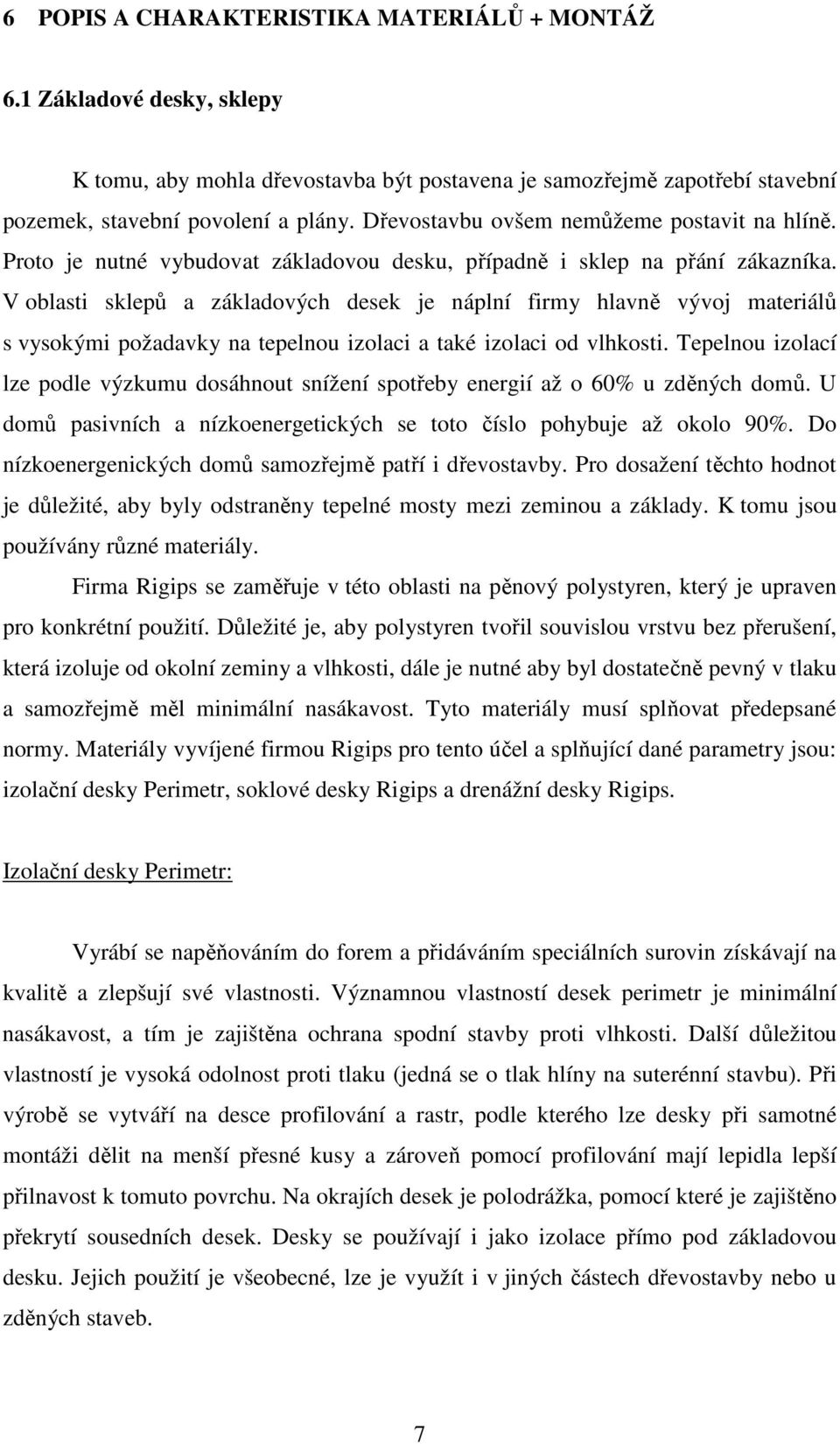 V oblasti sklepů a základových desek je náplní firmy hlavně vývoj materiálů s vysokými požadavky na tepelnou izolaci a také izolaci od vlhkosti.